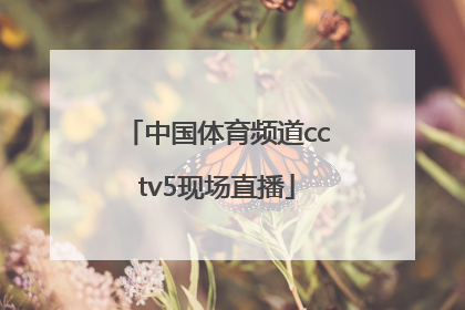 「中国体育频道cctv5现场直播」cctv5-体育频道 现场直播