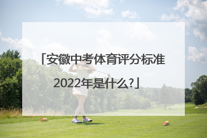 安徽中考体育评分标准2022年是什么?