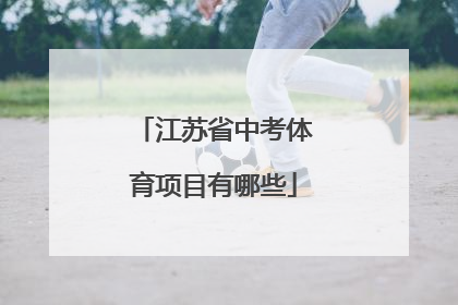 「江苏省中考体育项目有哪些」江苏省中考体育项目有哪些2021