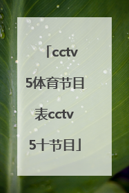 cctv5体育节目表cctv5十节目