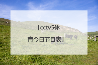 「cctv5体育今日节目表」cctv5直播节目表